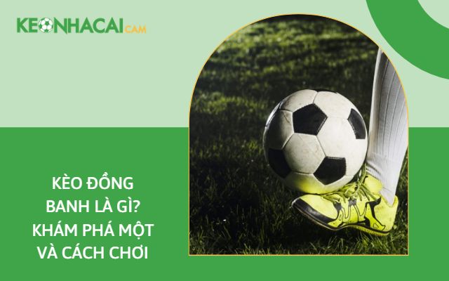 kèo đồng banh là gì?